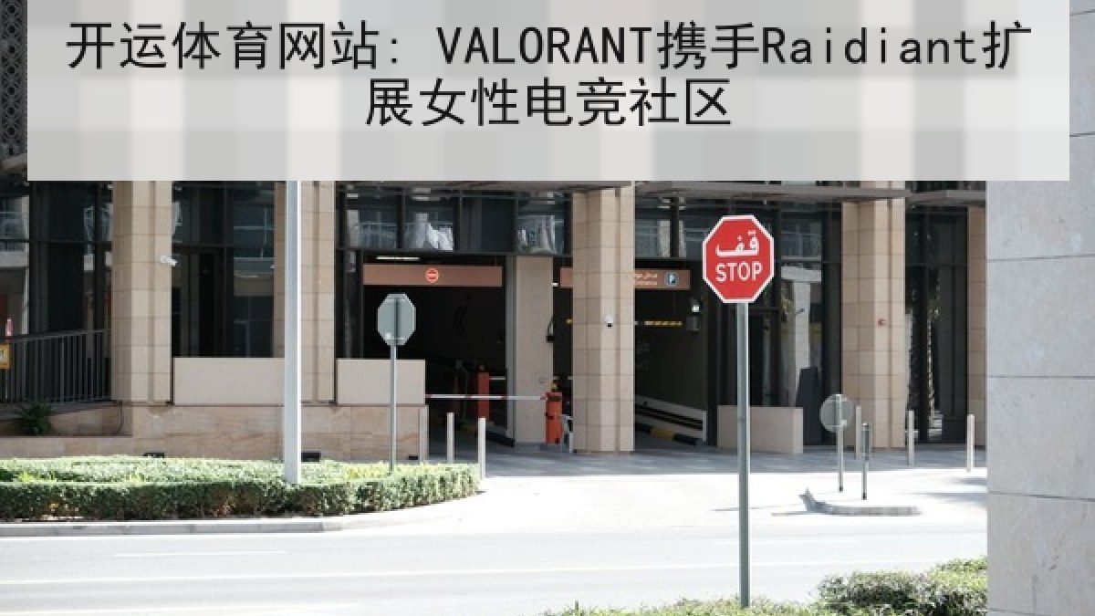 开运体育网站: VALORANT携手Raidiant扩展女性电竞社区