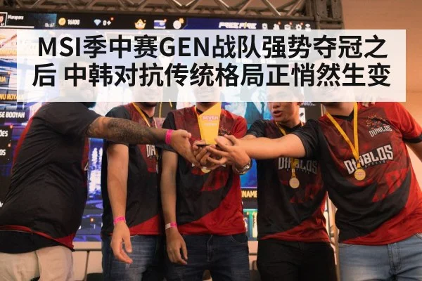 MSI季中赛GEN战队强势夺冠之后 中韩对抗传统格局正悄然生变